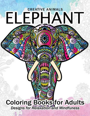 Elephant Coloring Book For Adults: Creative Animals Design For Relaxation And Mindfulness