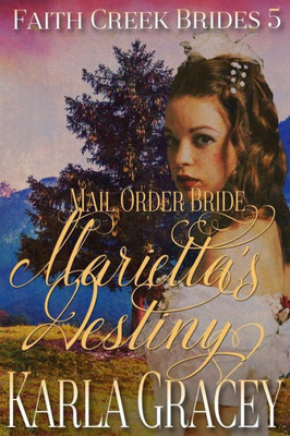 Mail Order Bride - Marietta'S Destiny: Sweet Clean Historical Western Mail Order Bride Inspirational (Faith Creek Brides)
