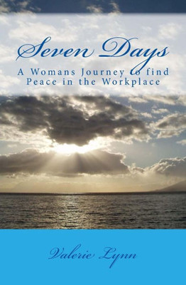 Seven Days: A Womans Journey To Find Peace In The Worklplace