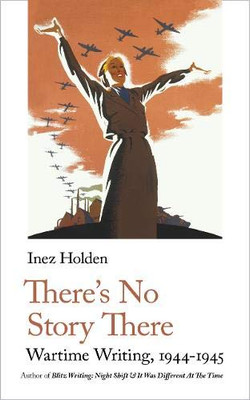 There's No Story There: Wartime Writing, 1944-1945 (Handheld Classics)