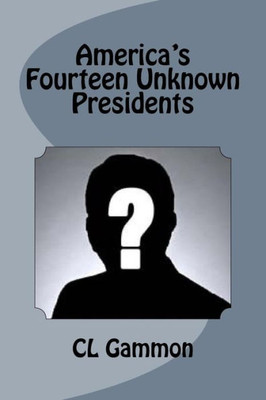 America'S Fourteen Unknown Presidents