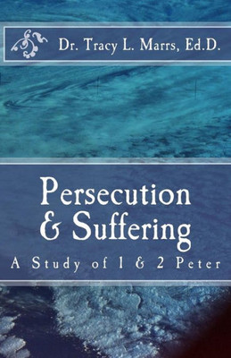 Persecution & Suffering: A Study Of 1 & 2 Peter