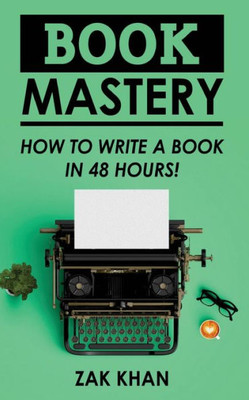 Book Mastery: How To Write A Book In 48 Hours