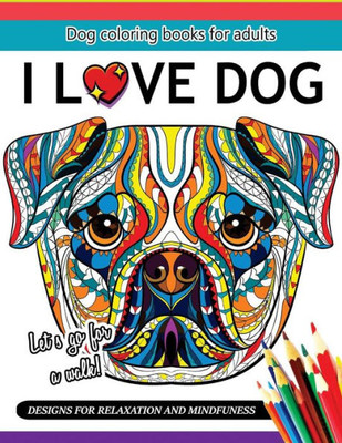 I Love Dog: A Dog Coloring Book For Adults