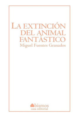 La Extinción Del Animal Fantástico (Spanish Edition)