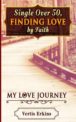 Single Over 50, Finding Love By Faith: My Love Journey