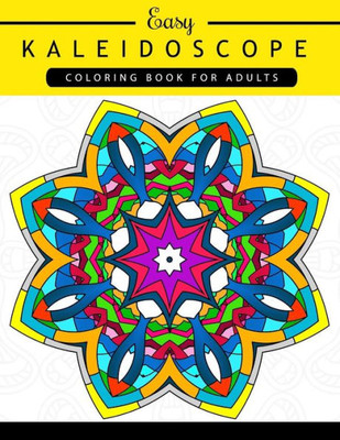 Easy Kaleidoscope Coloring Book For Adults: Adult Coloring Book