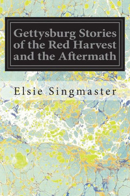 Gettysburg Stories Of The Red Harvest And The Aftermath