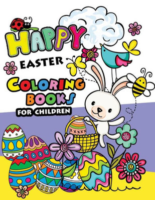 Happy Easter Coloring Books For Children: Rabbit And Egg Designs For Adults ,Teens, Kids, Toddlers Children Of All Ages