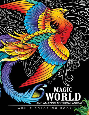 Magical World And Amazing Mythical Animals: Adult Coloring Book Centaur, Phoenix, Mermaids, Pegasus, Unicorn, Dragon, Hydra And Other.
