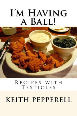 I'M Having A Ball!: Recipes With Testicles