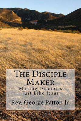 The Disciple Maker: Making Disciples Just Like Jesus