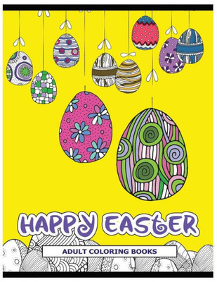 Happy Easter Adult Coloring Books: Rabbit And Egg Coloring Designs For Adults ,Teens, Kids, Toddlers Children Of All Ages