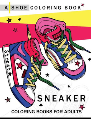 Sneaker Coloring Book: A Shoe Coloring Book For Adults