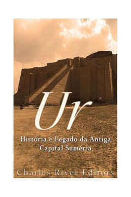 Ur: História E Legado Da Antiga Capital Suméria (Portuguese Edition)
