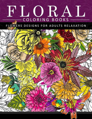 Floral Coloring Books Flower Designs For Adults Relaxation: An Adult Coloring Book