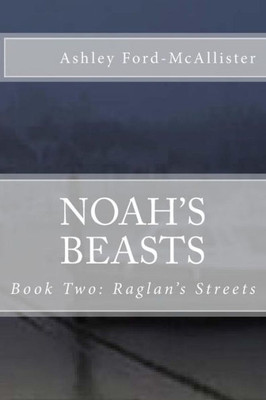 Noah'S Beasts: Book Two Of Raglan'S Streets