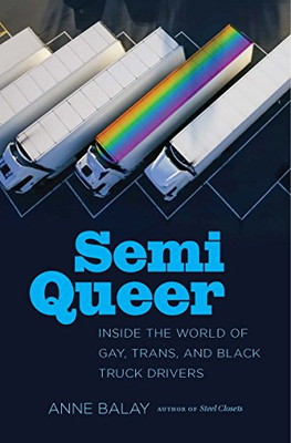 Semi Queer: Inside the World of Gay, Trans, and Black Truck Drivers