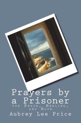 Prayers By A Prisoner: For Peace, Healing And Hope