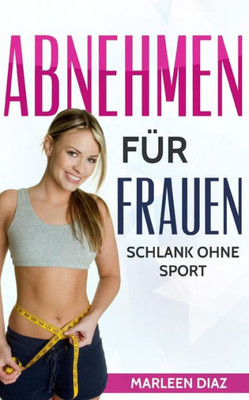 Abnehmen Fur Frauen: Schlank Ohne Sport (8 Fehler, Die Du Beim Schnellen Abnehmen Vermeiden Solltest) (German Edition)