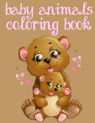 Baby Animals Coloring Book: Toddler Coloring Book: Easy Educational Coloring Book For Boys & Girls (Toddler Coloring Books)