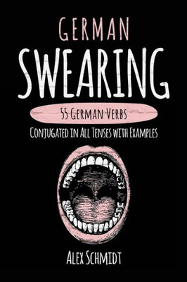 German Swearing: 55 German Verbs Conjugated In All Tenses With Examples