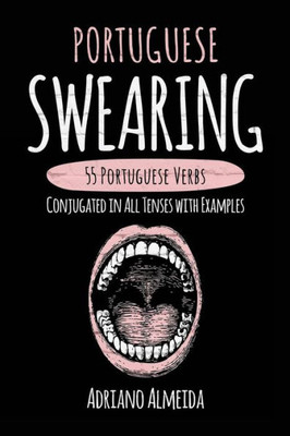 Portuguese Swearing: 55 Portuguese Verbs Conjugated In All Tenses With Examples
