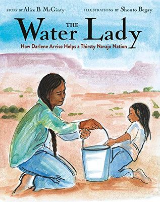 The Water Lady: How Darlene Arviso Helps a Thirsty Navajo Nation - Hardcover