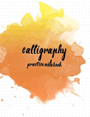 Calligraphy Practice Notebook : Hand Lettering: Calligraphy Workbook :Watercolor Orange: (Training, Exercises And Practice:Lettering Calligraphy. Calligraphy Book)