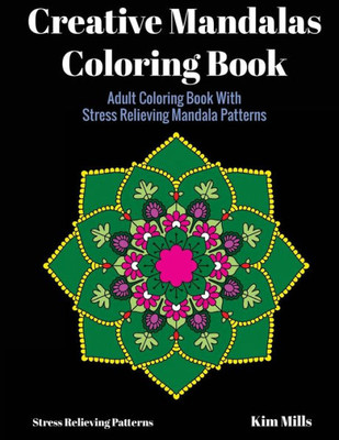 Creative Mandalas Coloring Book: Adult Coloring Book With Stress Relieving Mandala Patterns (Stress Relieving Patterns)