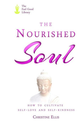 The Nourished Soul: How To Cultivate Self-Love And Self-Kindness