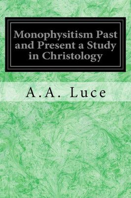 Monophysitism Past And Present A Study In Christology