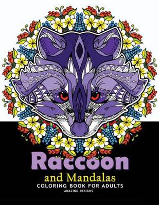 Raccoon And Mandalas Coloring Book For Adults: Amazing Designs For Relaxation, Raccoon With Mandala, Floral And Doodle To Color (Raccoon Coloring Book For Adults Relaxation) (Volume 1)