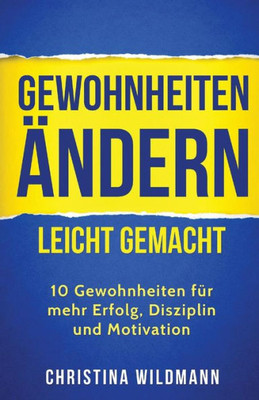 Gewohnheiten Andern Leicht Gemacht: 10 Gewohnheiten Fur Mehr Erfolg, Disziplin Und Motivation (German Edition)