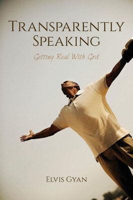 Transparently Speaking: Getting Real With God