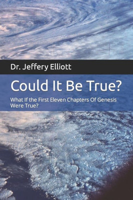 Could It Be True?: What If The First Eleven Chapters Of Genesis Were True