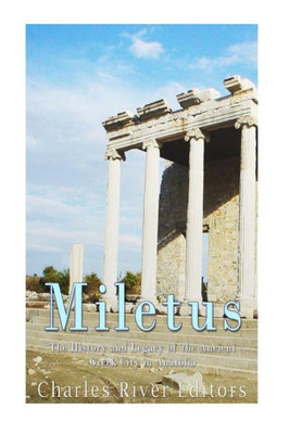 Miletus: The History And Legacy Of The Ancient Greek City In Anatolia