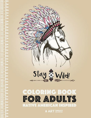 Coloring Book For Adults: Native American Inspired: Stress Relieving Adult Coloring Book Inspired By Native American Styles & Designs; Animals, Dreamcatchers, Flowers & Patterns