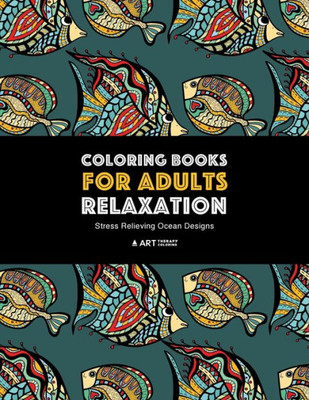 Coloring Books For Adults Relaxation: Stress Relieving Ocean Designs: Dolphins, Whales, Shark, Fish, Jellyfish, Starfish, Seahorses, Turtles; ... Sea; Stress-Free Patterns Underwater Theme
