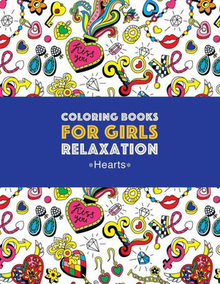Coloring Books For Girls Relaxation: Hearts: Detailed Designs For Older Girls & Teens; Relaxing Zendoodle Hearts & Heart Patterns; Cute Birds, Owls, Bears, Rabbits