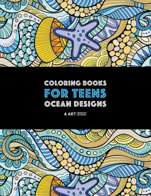 Coloring Books For Teens: Ocean Designs: Zendoodle Sharks, Sea Horses, Fish, Sea Turtles, Crabs, Octopus, Jellyfish, Shells & Swirls; Detailed Designs ... For Older Kids & Teens; Anti-Stress Patterns