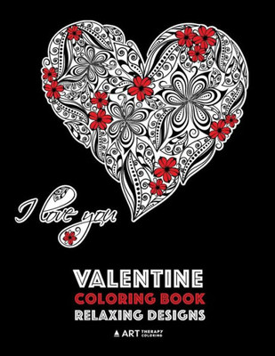 Valentine Coloring Book: Relaxing Designs: Happy Valentine'S Day! Detailed Hearts To Say I Love You; Anti-Stress Complex Patterns For Relaxation & Meditation