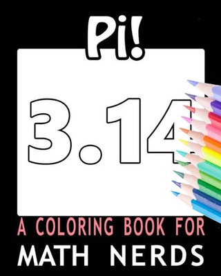 Pi! A Coloring Book For Math Nerds