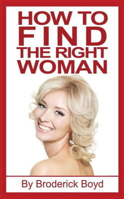 How To Find The Right Woman: Dating Tips, Attracting Women & Dating Advice For Men