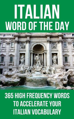 Italian Word Of The Day: 365 High Frequency Words To Accelerate Your Italian Vocabulary