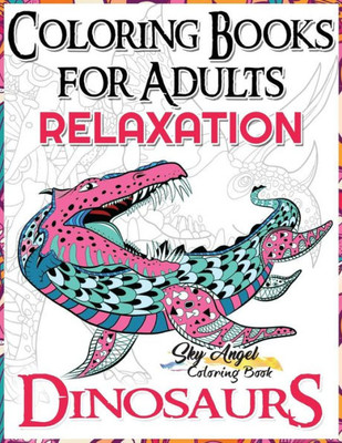 Coloring Books For Adults Relaxation: Dinosaur Coloring Book For Adults: Coloring Books Dinosaurs, Adult Coloring Books 2017, Stress Relief, Patterns, ... For Adults, Stress Relieving Animal Designs