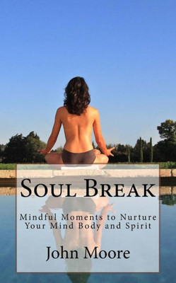 Soul Break: Mindful Moments To Nurture Your Mind Body And Spirit
