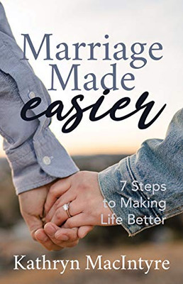 Marriage Made Easier: 7 Steps to Making Life Better