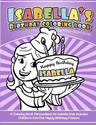Isabella'S Birthday Coloring Book Kids Personalized Books: A Coloring Book Personalized For Isabella