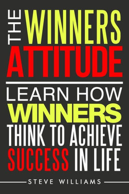 The Winners Attitude: Learn How Winners Think To Achieve Success In Life